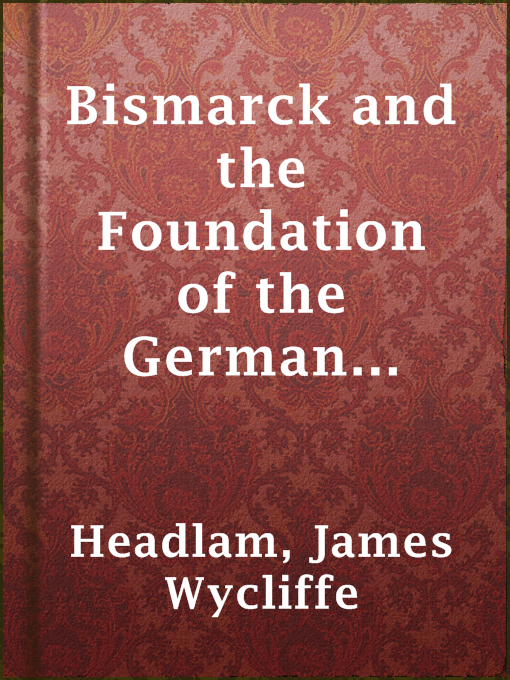 Title details for Bismarck and the Foundation of the German Empire by James Wycliffe Headlam - Wait list